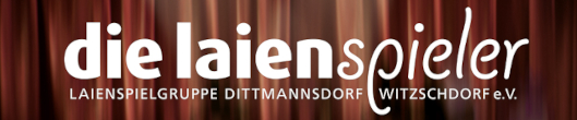 Die Laienspieler, Laienspielgruppe Dittmannsdorf / Witzschdorf e.V.